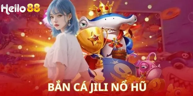 Sảnh cược JILI cung cấp đa dạng game bắn cá HELLO88