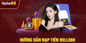 Chia sẻ cách thức nạp tiền HELLO88 chuẩn xác cho tân binh